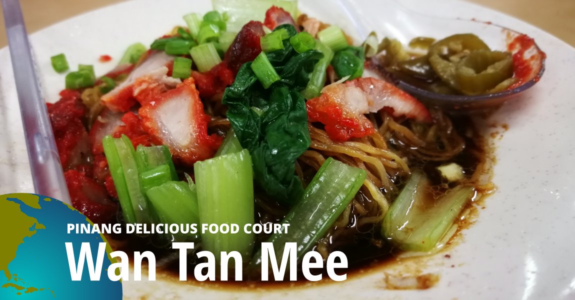 Wan Tan Mee at Pinang Delicious Food Court