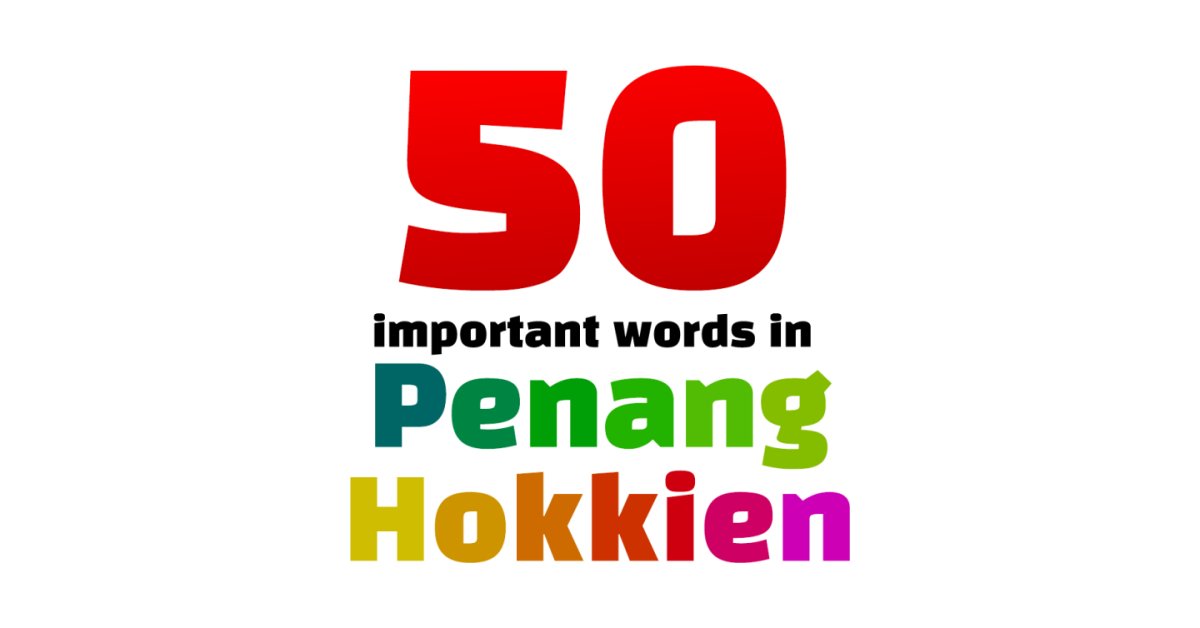 50 Important Words in Penang Hokkien
